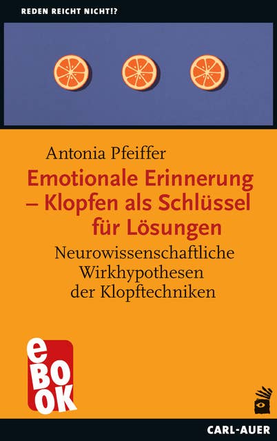 Emotionale Erinnerung – Klopfen als Schlüssel für Lösungen: Neurowissenschaftliche Wirkhypothesen der Klopftechniken