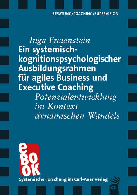 Ein systemisch-kognitionspsychologischer Ausbildungsrahmen für agiles Business und Executive Coaching: Potenzialentwicklung im Kontext dynamischen Wandels