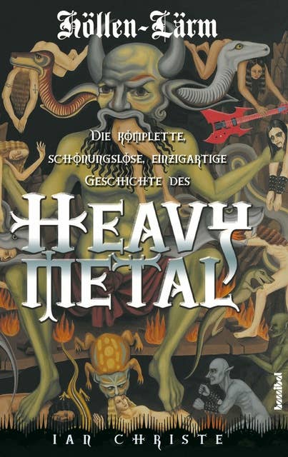 Höllen-Lärm: Die komplette, schonungslose, einzigartige Geschichte des Heavy Metal