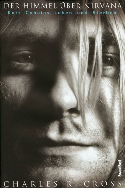 Der Himmel über Nirvana: Kurt Cobains Leben und Sterben