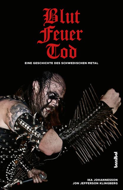 Blut, Feuer, Tod: Eine Geschichte des schwedischen Metal
