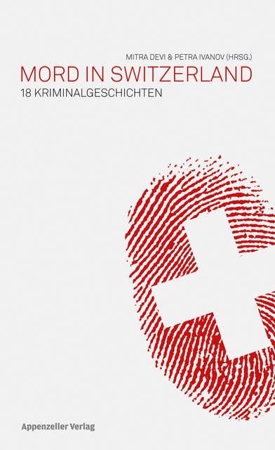 Mord in Switzerland: 18 Kriminalgeschichten