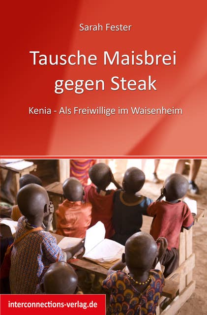 Tausche Maisbrei gegen Steak: Kenia - Als Freiwillige im Waisenheim