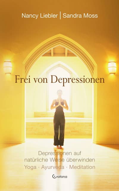 Frei von Depressionen. Depressionen auf natürliche Weise überwinden: Yoga - Ayurveda - Meditation