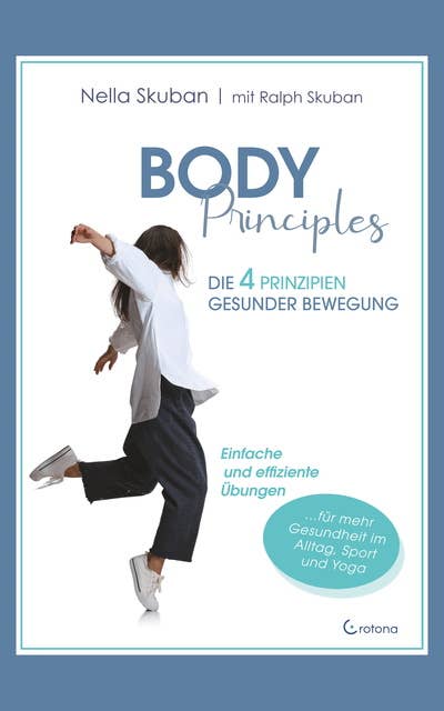 Body Principles: Die 4 Prinzipien gesunder Bewegung: Einfache und effiziente Übungen für Alltag, Beruf, Yoga und Sport