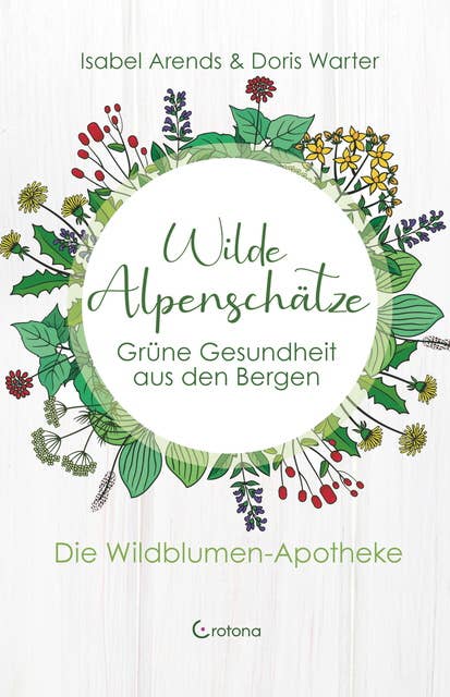 Wilde Alpenschätze: Grüne Gesundheit aus den Bergen: Die Wildblumen-Apotheke