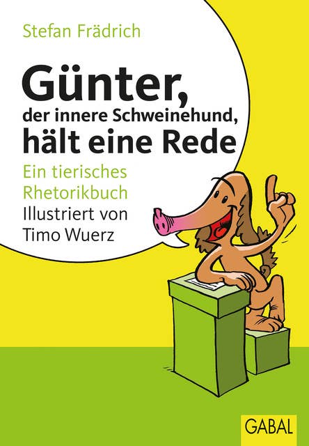 Günter, der innere Schweinehund, hält eine Rede: Ein tierisches Rhetorikbuch