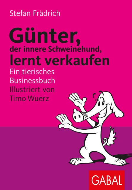 Günter, der innere Schweinehund, lernt verkaufen: Ein tierisches Businessbuch