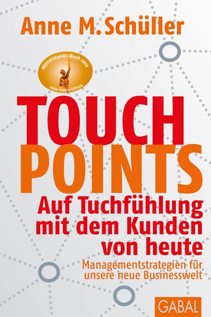 Touchpoints: Auf Tuchfühlung mit dem Kunden von heute: Auf Tuchfühlung mit dem Kunden von heute. Managementstrategien für unsere neue Businesswelt