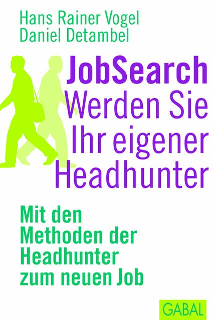 JobSearch: Werden Sie Ihr eigener Headhunter: Mit den Mthoden der Headhunter zum neuen Job