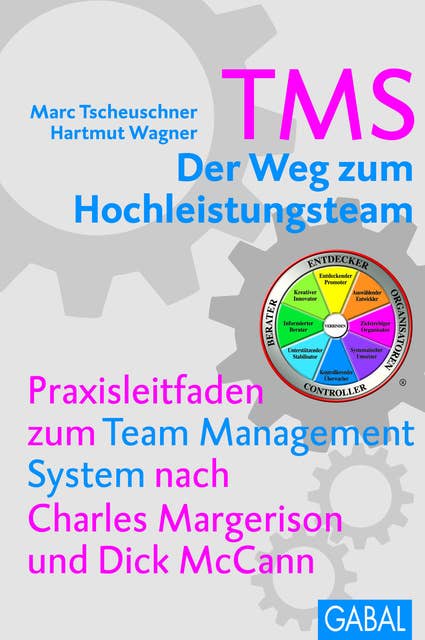 TMS - Der Weg zum Höchstleistungsteam: Praxisleitfaden zum Team Management System nach Charles Margerison und Dick McCann