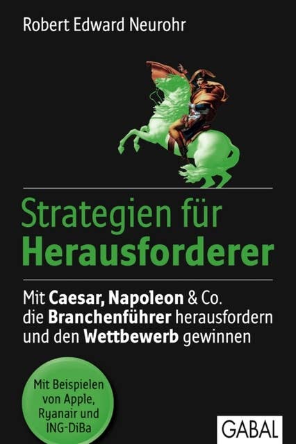 Strategien für Herausforderer: Mit Caesar, Napoleon & Co. die Branchenführer herausfordern und den Wettbewerb gewinnen