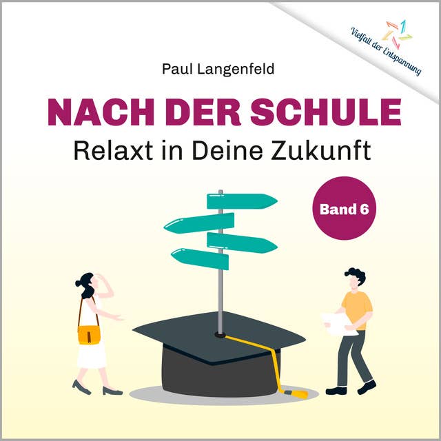 Nach der Schule: Relaxt in Deine Zukunft: Band 6 der Reihe «Vielfalt der Entspannung»