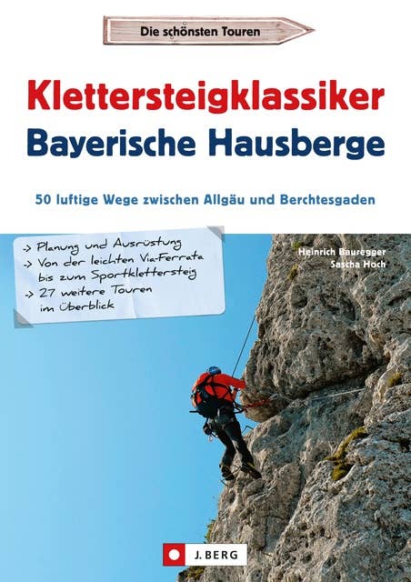 Klettersteigklassiker Bayerische Hausberge: 50 luftige Wege zwischen Allgäu und Berchtesgaden