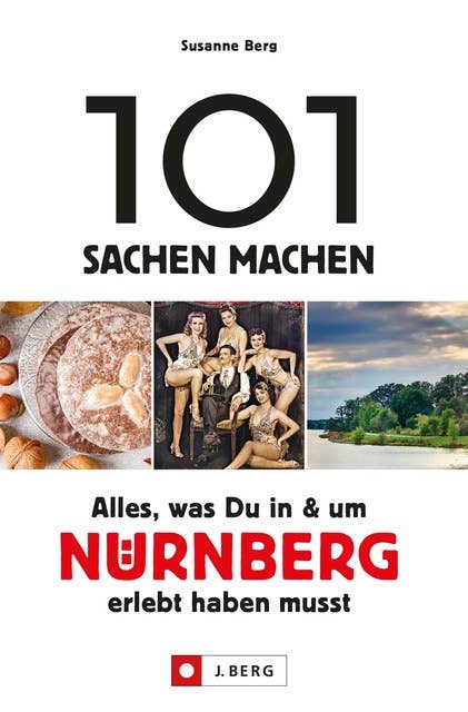 101 Sachen machen – Alles, was Du in & um Nürnberg erlebt haben musst.: Der Ideengeber für Einheimische und Touristen. Natur, Kultur, Handwerk, Kulinarik und vieles mehr
