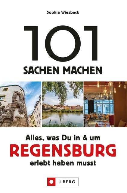 101 Sachen machen – Alles, was Du in & um Regensburg erlebt haben musst.Für Einheimische & Touristen: Natur, Kultur, Geschichte, Nachhaltigkeit, Kulinarik und vieles mehr entdecken.