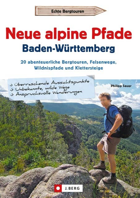 Neue alpine Pfade Baden-Württemberg: 20 abenteuerliche Bergtouren, Felsenwege, Wildnispfade und Klettersteige