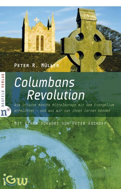 Columbans Revolution: Wie irische Mönche Mitteleuropa mit dem Evangelium erreichten - und was wir von ihnen lernen können