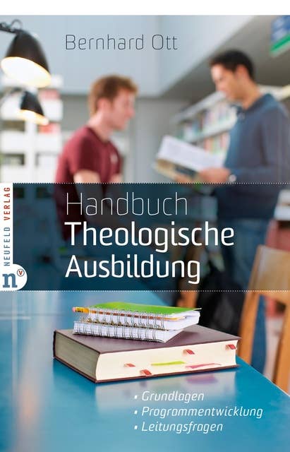 Handbuch Theologische Ausbildung: Grundlagen - Programmentwicklung - Leitungsfragen