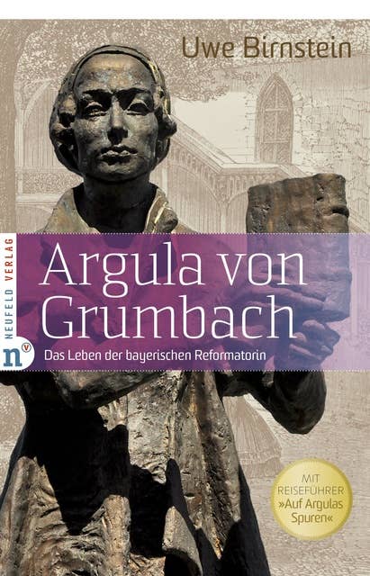 Argula von Grumbach: Das Leben der bayerischen Reformatorin - Mit Reiseführer "Auf Argulas Spuren