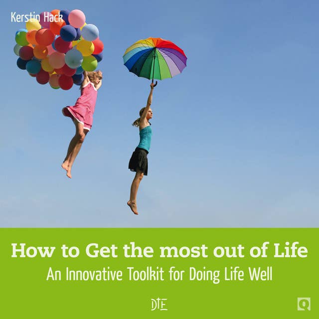 How to Get the Most Out of Life: An Innovative Toolkit for Doing Life Well