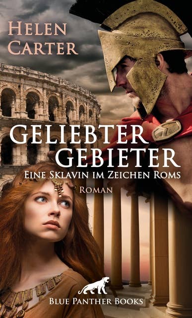 Geliebter Gebieter - Eine Sklavin im Zeichen Roms | Erotischer Roman: ein Strudel aus Gier, Leidenschaft und Intrigen ...