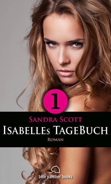Isabelles TageBuch - Teil 1 | Roman: Sex, Leidenschaft, Erotik und Lust