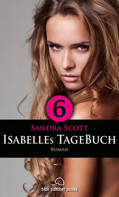 Isabelles TageBuch - Teil 6: Sex, Leidenschaft, Erotik und Lust