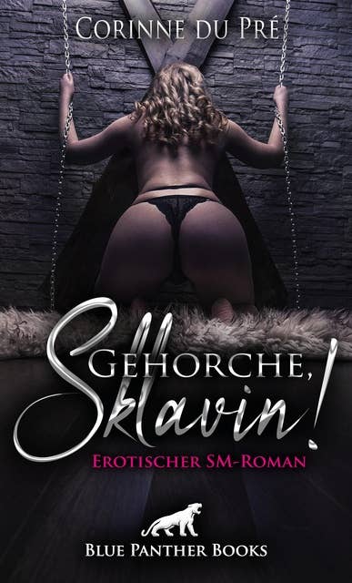 Gehorche, Sklavin! Erotischer SM-Roman: Sie sucht einen Partner, mit dem sie ihre Passion hemmungslos ausleben kann …