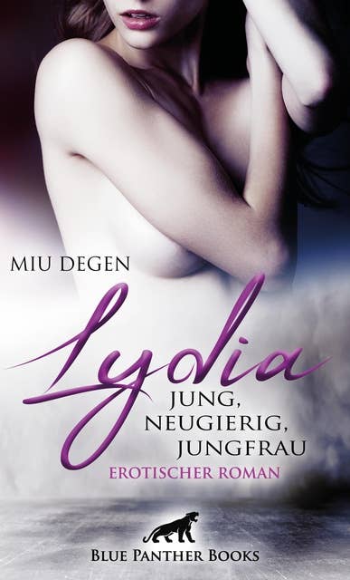 Lydia - Jung, neugierig, Jungfrau | Erotischer Roman: Wer wird in den Genuss kommen, das »erste Mal« mit Lydia zu verbringen?