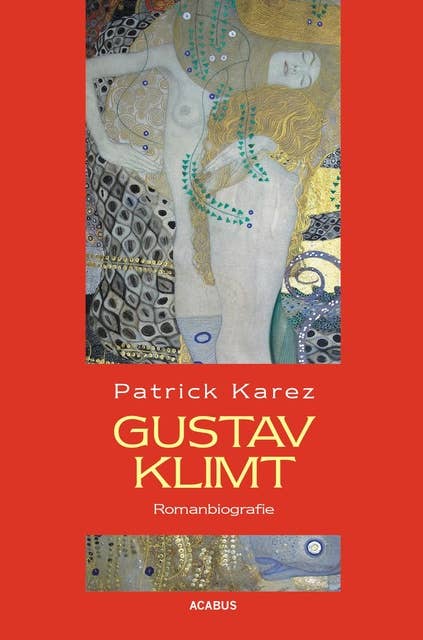 Gustav Klimt. Zeit und Leben des Wiener Künstlers Gustav Klimt: Romanbiografie