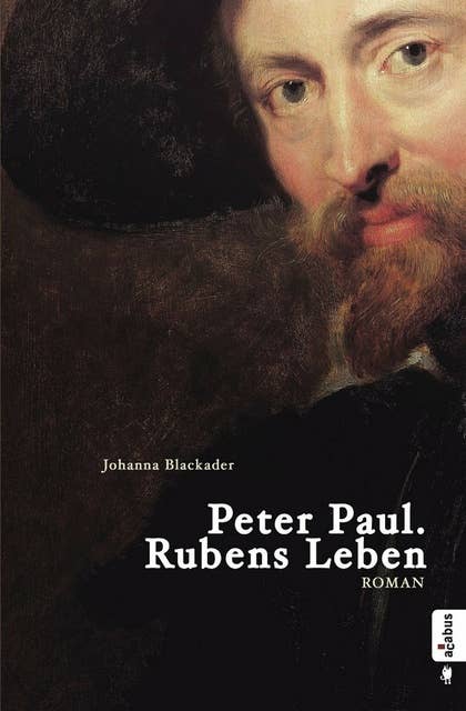 Peter Paul. Rubens Leben: Romanbiografie