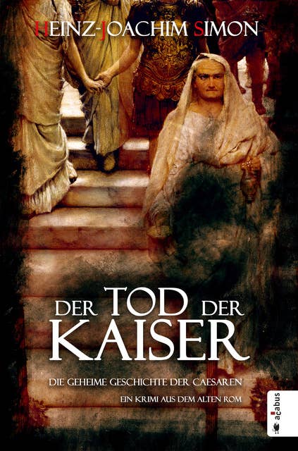 Der Tod der Kaiser. Die geheime Geschichte der Caesaren: Ein Krimi aus dem alten Rom