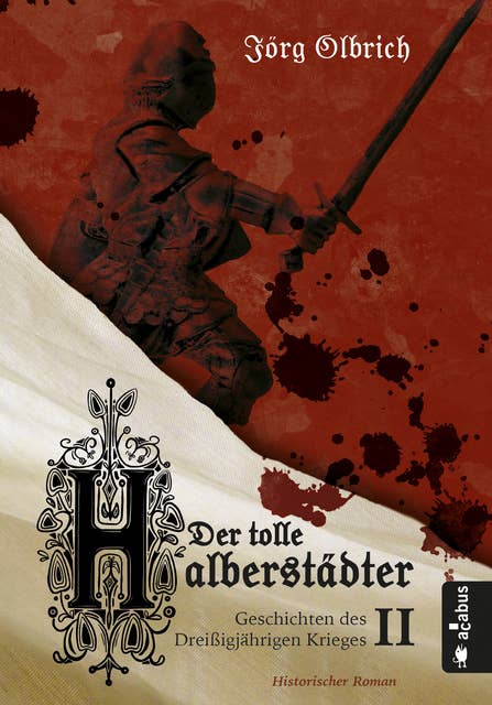 Der tolle Halberstädter. Geschichten des Dreißigjährigen Krieges: Band 2. Historischer Roman