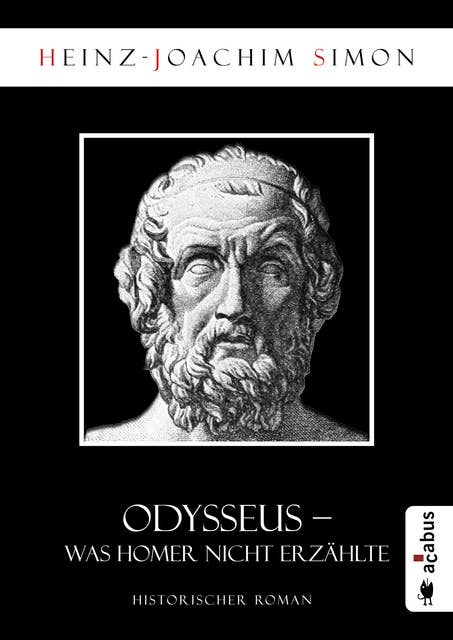 Odysseus. Was Homer nicht erzählte: Historischer Roman