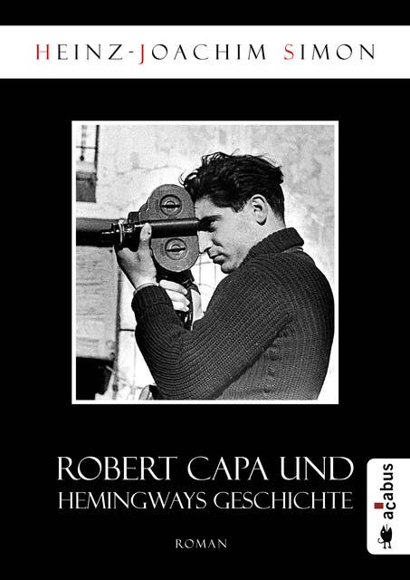 Robert Capa und Hemingways Geschichte: Roman