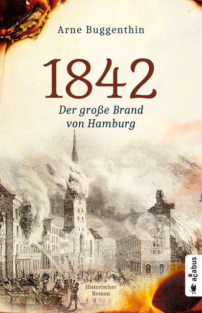 1842. Der große Brand von Hamburg: Historischer Roman
