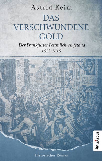 Das verschwundene Gold. Der Frankfurter Fettmilch-Aufstand 1612-1616: Historischer Roman