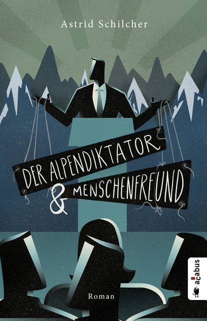 Der Alpendiktator und Menschenfreund: Gesellschaftsroman