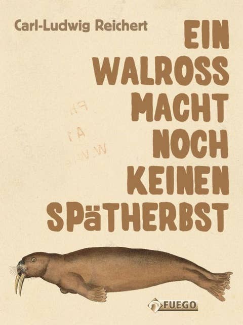 Ein Walross macht noch keinen Spätherbst: Aus dem literarischen Nachlass von Gottlieb Ingolstadt