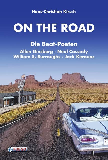 On the Road: Die Beat-Poeten Allen Ginsberg, Neal Cassady, William S. Burroughs, Jack Kerouac