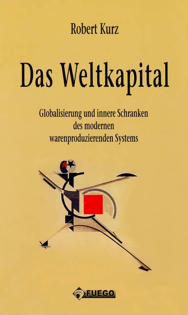 Das Weltkapital: Globalisierung und innere Schranken des modernen warenproduzierenden Systems