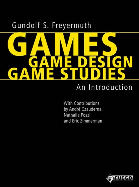 Games, Game Design, Game Studies: An Introduction (With Contributions by André Czauderna, Nathalie Pozzi and Eric Zimmerman) - English Edition