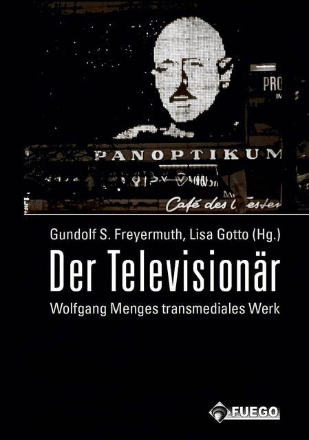 Der Televisionär: Wolfgang Menges transmediales Werk. Kritische und dokumentarische Perspektiven