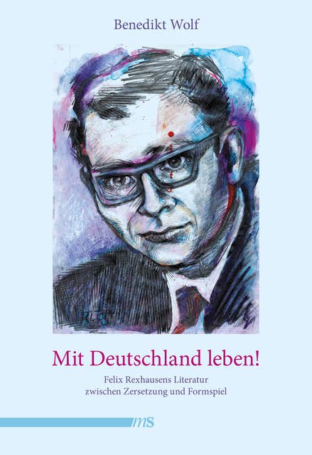 Mit Deutschland leben!: Felix Rexhausens Literatur zwischen Zersetzung und Formspiel
