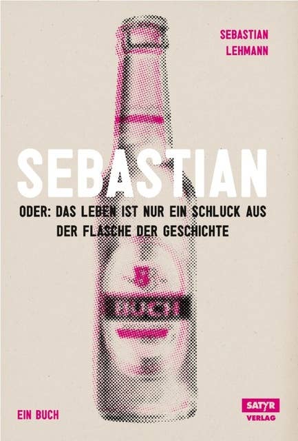 Cover for Sebastian: Oder: Das Leben ist nur ein Schluck aus der Flasche der Geschichte