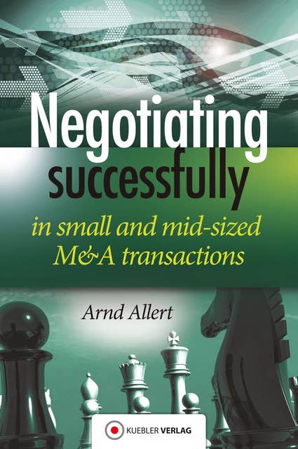 Negotiating successfully: in small and mid-sized M&A transactions: Negotiating successfully in small and mid-sized M&A transactions