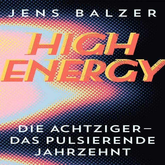 High Energy: Die Achtziger - das pulsierende Jahrzehnt