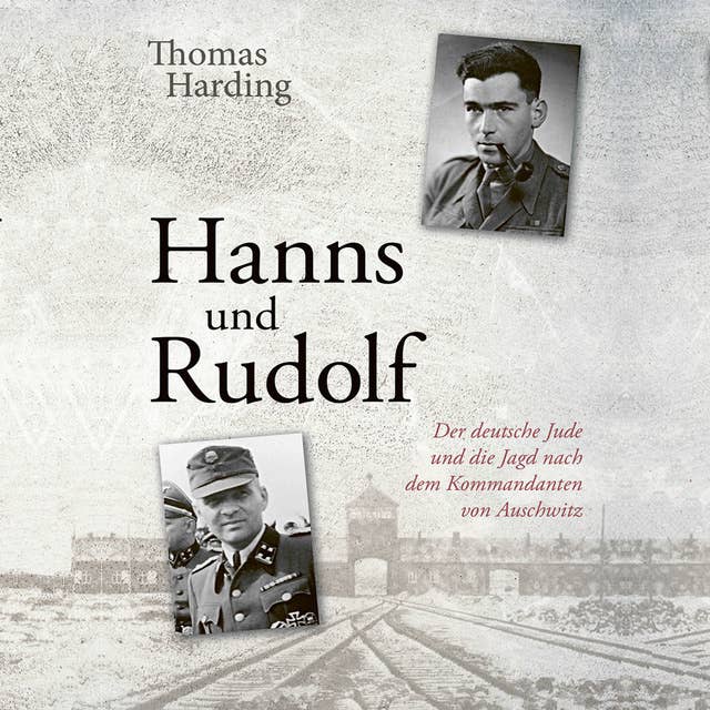 Hanns und Rudolf: Der deutsche Jude und die Jagd nach dem Kommandanten von Auschwitz Rudolf Höß