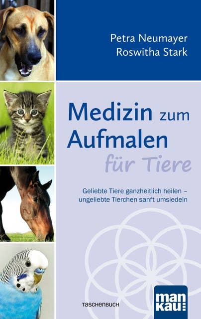 Medizin zum Aufmalen für Tiere: Geliebte Tiere ganzheitlich heilen - ungeliebte Tierchen sanft umsiedeln